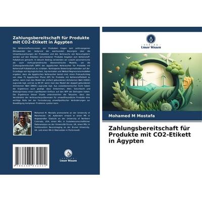 Zahlungsbereitschaft für Produkte mit CO2-Etikett in Ägypten, Taschenbuch von Mohamed M. Mostafa, Verlag Unser Wissen, 978-620-8-93240-4