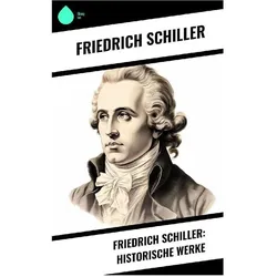 Friedrich Schiller: Historische Werke, Sachbücher von Friedrich Schiller