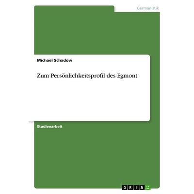 Zum Persönlichkeitsprofil des Egmont, Taschenbuch von Michael Schadow, GRIN, 978-3-638-79367-4