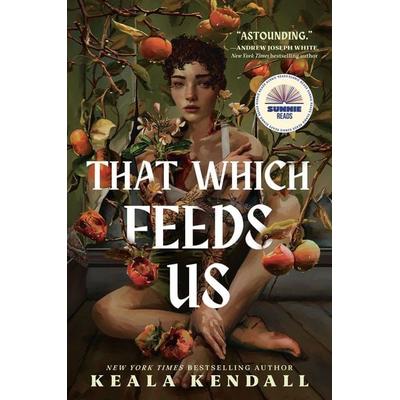That Which Feeds Us, Gebundene Ausgabe von Keala Kendall, Random House LLC US