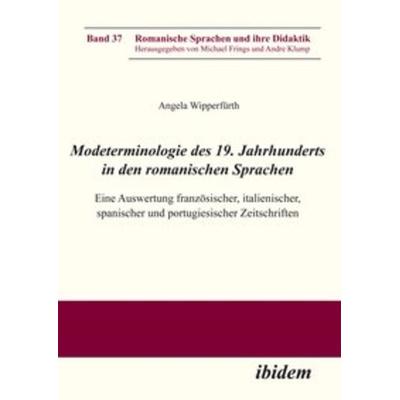 Modeterminologie des 19. Jahrhunderts in den romanischen Sprachen, Taschenbuch von Angela Wipperfürth, Ibidem, 978-3-8382-0371-3