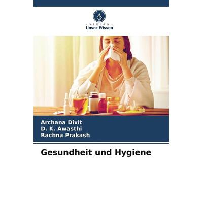 Gesundheit und Hygiene, Taschenbuch von Archana Dixit,D. K. Awasthi,Rachna Prakash, Verlag Unser Wissen, 978-620-2-74134-7
