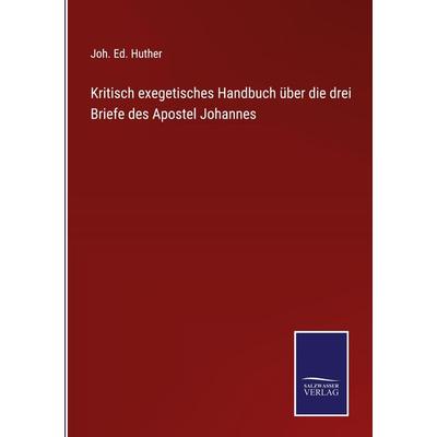 Kritisch exegetisches Handbuch über die drei Briefe des Apostel Johannes, Gebundene Ausgabe von Joh. Ed. Huther, Outlook, 978-3-375-05799-2