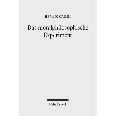 Das moralphilosophische Experiment, Taschenbuch von Herwig Grimm, Mohr Siebeck, 978-3-16-150530-0