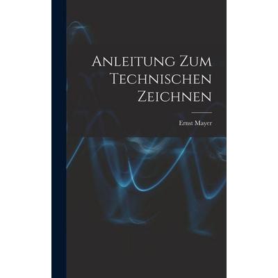 Anleitung Zum Technischen Zeichnen, Gebundene Ausgabe von Ernst Mayer, Legare Street Press, 978-1-01-806342-3
