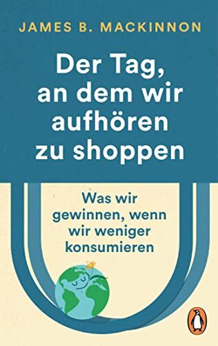 MacKinnon, James B. - Der Tag, an dem wir aufhören zu shoppen: Was wir gewinnen, wenn wir weniger konsumieren - Preis vom 30.09.2026 09:01:18 h