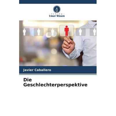 Die Geschlechterperspektive, Taschenbuch von Javier Caballero, Verlag Unser Wissen, 978-620-6-19629-7