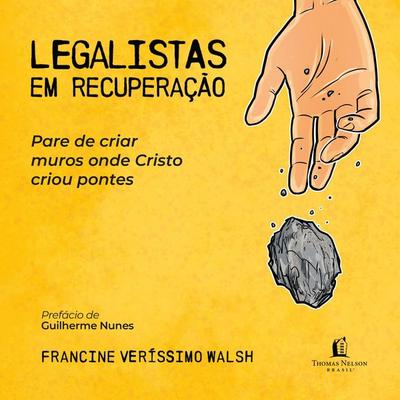 Legalistas em recuperação: Pare de criar muros onde Cristo criou pontes - Francine Veríssimo Walsh, Audio, 9786552177179