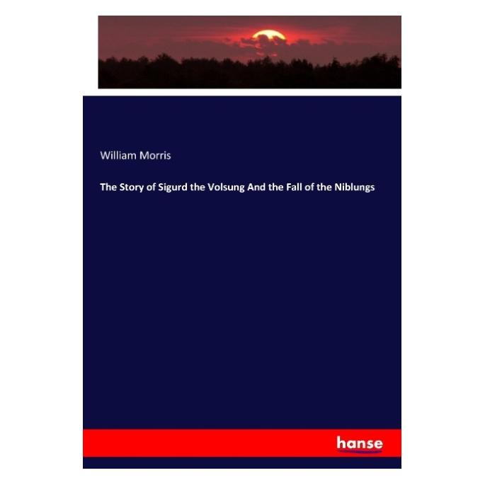 Hansebooks The Story of Sigurd the Volsung And the Fall of the Niblungs (Englisch, Softcover, William Morris) (55907901)
