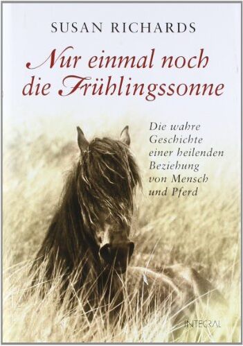 Susan Richards - Nur einmal noch die Frühlingssonne: Die wahre Geschichte einer heilenden Beziehung von Mensch und Pferd - Preis vom 19.10.2026 19:33:35 h