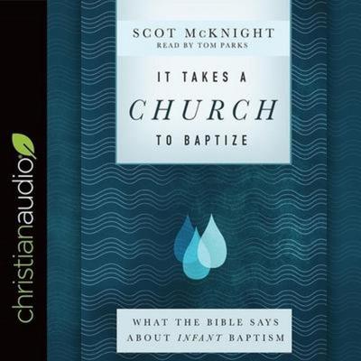 It Takes a Church to Baptize Lib/E: What the Bible Says about Infant Baptism - Scot McKnight,Tom Parks, CD, 9798200477272