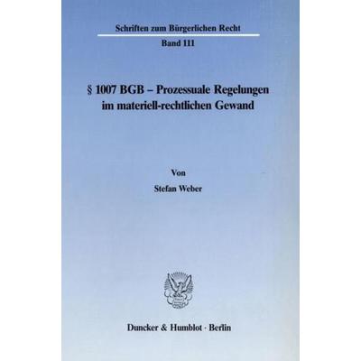 § 1007 BGB - Prozessuale Regelungen im materiell-rechtlichen Gewand., Taschenbuch von Stefan Weber, Duncker & Humblot, 978-3-428-06494-6