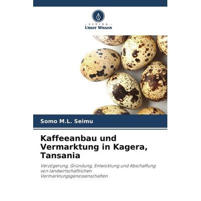 Kaffeeanbau und Vermarktung in Kagera, Tansania, Taschenbuch von Somo M. L. Seimu, Verlag Unser Wissen, 978-620-6-51662-0