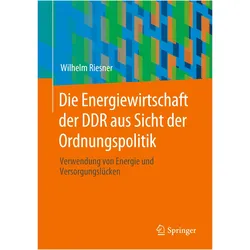 Die Energiewirtschaft der DDR aus Sicht der Ordnungspolitik, Fachbücher von Wilhelm Riesner