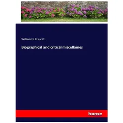 Biographical and critical miscellanies, Belletristik von William H Prescott