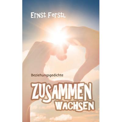 Zusammen wachsen, Taschenbuch von Ernst Ferstl, BoD – Books on Demand, 978-3-7448-1618-2