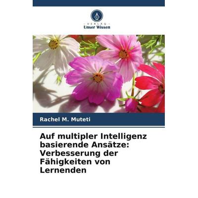 Auf multipler Intelligenz basierende Ansätze: Verbesserung der Fähigkeiten von Lernenden, Taschenbuch von Rachel M. Muteti, Verlag Unser Wissen,