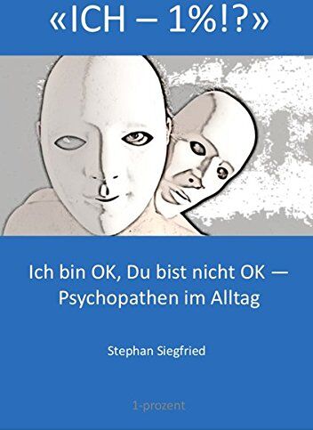 Siegfried Stephan - 'ICH - 1%!?': Ich bin OK, du bist nicht OK _ Psychopathen im Alltag - Preis vom 02.10.2026 23:42:20 h