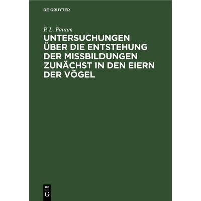 Untersuchungen über die Entstehung der Missbildungen zunächst in den Eiern der Vögel, Gebundene Ausgabe von P. L. Panum, De Gruyter, 978-3-11-131523-2