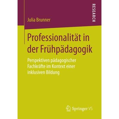 Professionalität in der Frühpädagogik, Taschenbuch von Julia Brunner, Springer Fachmedien Wiesbaden GmbH, 978-3-658-20396-2