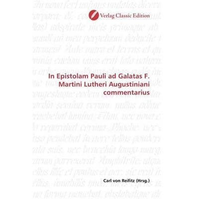 In Epistolam Pauli ad Galatas F. Martini Lutheri Augustiniani commentarius, Taschenbuch von , Verlag Classic Edition, 978-3-8397-0630-5