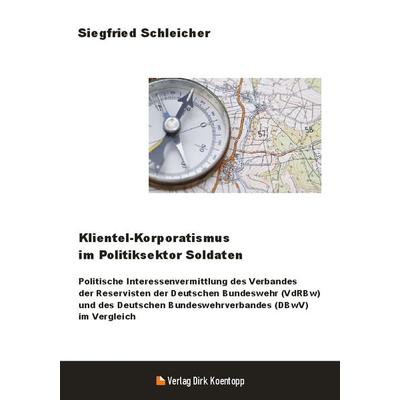 Klientel-Korporatismus im Politiksektor Soldaten, Paperback von Siegfried Schleicher, Verlag Dirk Koentopp, 978-3-938342-31-2