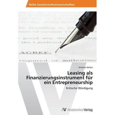 Leasing als Finanzierungsinstrument für ein Entrepreneurship, Taschenbuch von Andreas Weber, AV Akademikerverlag, 978-3-639-46989-9