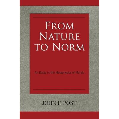 From Nature to Norm: An Essay in the Metaphysics of Morals, Taschenbuch von John Post, Amazon Digital Services LLC - KDP Print US, 978-1-4196-9841-5