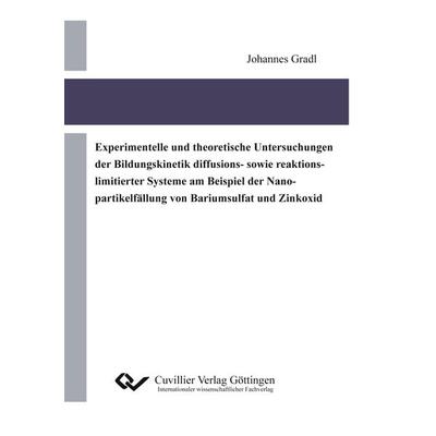 Experimentelle und theoretische Untersuchungen der Bildungskinetik diffusions- sowie reaktionslimitierter Systeme am Beispiel der Nanopartikelfällung