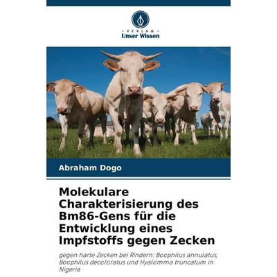 Molekulare Charakterisierung des Bm86-Gens für die Entwicklung eines Impfstoffs gegen Zecken, Taschenbuch von Abraham Dogo, BoD - Books on Demand,