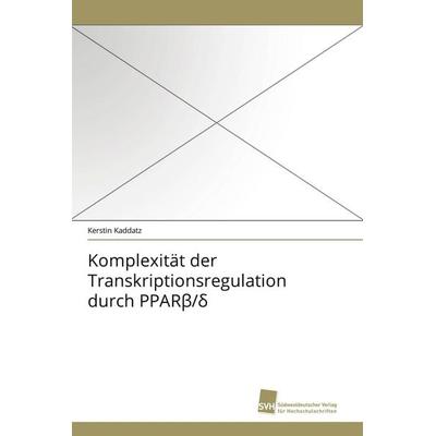 Komplexität der Transkriptionsregulation durch PPAR¿/¿, Taschenbuch von Kerstin Kaddatz, Südwestdeutscher Verlag für Hochschulschriften,