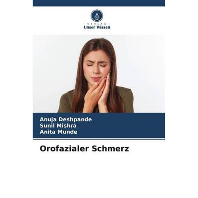 Orofazialer Schmerz, Taschenbuch von Anuja Deshpande,Sunil Mishra,Anita Munde, Verlag Unser Wissen, 978-620-3-55468-7