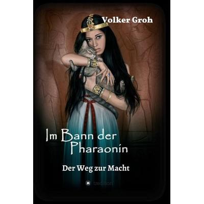 Im Bann der Pharaonin - Der Weg zur Macht, Gebundene Ausgabe von Volker Groh, Tredition, 978-3-7482-1805-0