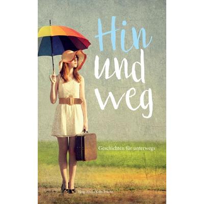 Hin und weg - Geschichten für unterwegs, Taschenbuch von Elvira Kolb-Precht,Linda Hagspiel, Evi Hallermayer-Jahreiss, Susanne Kotrus, Brigitte Mattes,