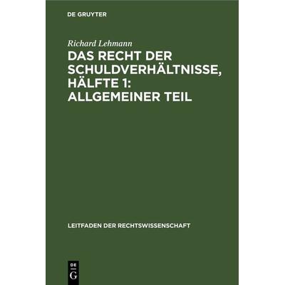 Das Recht der Schuldverhältnisse, Hälfte 1: Allgemeiner Teil, Gebundene Ausgabe von Richard Lehmann, De Gruyter, 978-3-11-245393-3