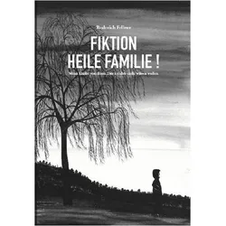 Fellner:Fiktion heile Familie, Sachbücher von Roderich Fellner