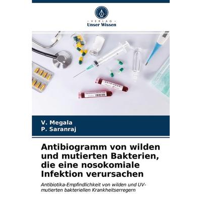 Antibiogramm von wilden und mutierten Bakterien, die eine nosokomiale Infektion verursachen, Taschenbuch von V. Megala,P. Saranraj, Verlag Unser