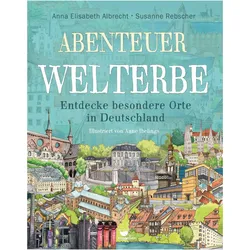 Abenteuer Welterbe - Entdecke besondere Orte in Deutschland, Kinderbücher von Susanne Rebscher, Anna Elisabeth Albrecht, Anne Ibelings