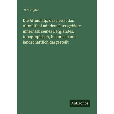 Die Altmülalp, das heisst das Altmülthal mit dem Flussgebiete innerhalb seines Berglandes, topographisch, historisch und landschaftlich dargestellt,