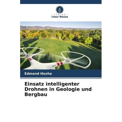 Einsatz intelligenter Drohnen in Geologie und Bergbau, Taschenbuch von Edmond Hoxha, Verlag Unser Wissen, 978-620-5-48273-5