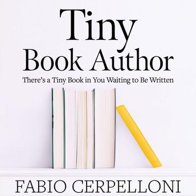 Tiny Book Author: There's a Tiny Book in You Waiting to Be Written - Fabio Cerpelloni, Audio, 9791224038894