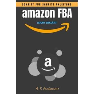 Amazon FBA | Schritt für Schritt Anleitung • LEICHT ERKLÄRT (Format: 12,5 x 19,0 cm), Taschenbuch von A. T. Productions, Epubli, 978-3-7541-2276-1