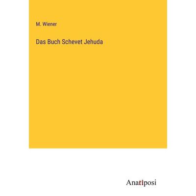Das Buch Schevet Jehuda, Gebundene Ausgabe von M. Wiener, Anatiposi Verlag, 978-3-382-01535-0