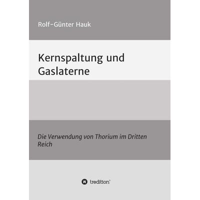 Kernspaltung und Gaslaterne, Taschenbuch von Rolf-Günter Hauk, Tredition, 978-3-7323-6721-4
