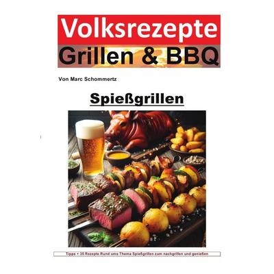 Volksrezepte Grillen & BBQ / Volksrezepte Grillen und BBQ - Spießgrillen, Taschenbuch von Marc Schommertz, Epubli, 978-3-7584-8485-8