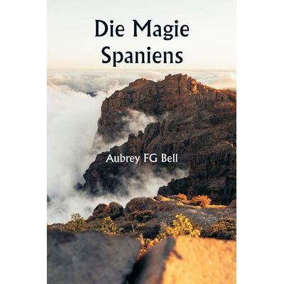 Die Magie Spaniens, Taschenbuch von Aubrey Fg Bell, Alpha Editions, 978-93-5881-103-2