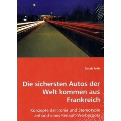 Fröb, S: Die sichersten Autos der Welt kommen aus Frankreich, Taschenbuch von Sarah Fröb, VDM, 978-3-639-02401-2