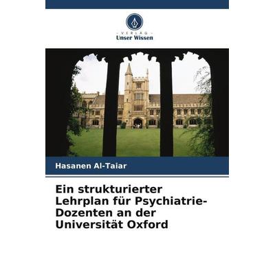 Ein strukturierter Lehrplan für Psychiatrie-Dozenten an der Universität Oxford, Taschenbuch von Hasanen Al-Taiar, Verlag Unser Wissen,