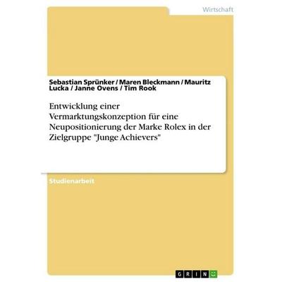 Entwicklung einer Vermarktungskonzeption für eine Neupositionierung der Marke Rolex in der Zielgruppe 'Junge Achievers'; Taschenbuch von Sebastian