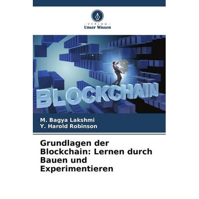 Grundlagen der Blockchain: Lernen durch Bauen und Experimentieren, Taschenbuch von M. Bagya Lakshmi,Y. Harold Robinson, Verlag Unser Wissen,
